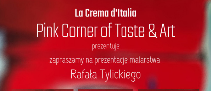 Prezentacja malarstwa Rafała Tylickiego w ramach cyklu La Crema d'Italia Pink Corner of Taste & Art