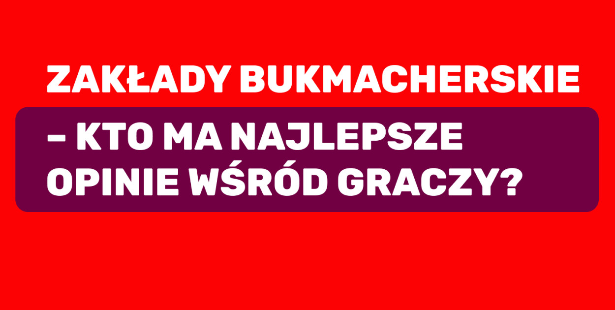 Zakłady bukmacherskie – kto ma najlepsze opinie wśród graczy?