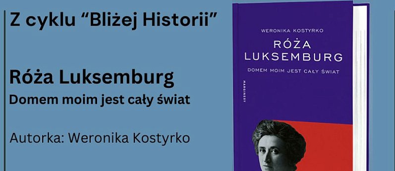 Spotkanie z cyklu "Bliżej Historii" - Róża Luksemburg